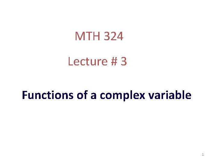 MTH 324 Lecture # 3 Functions of a complex variable 1 