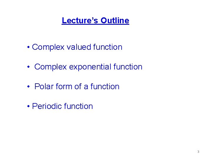 Lecture’s Outline • Complex valued function • Complex exponential function • Polar form of