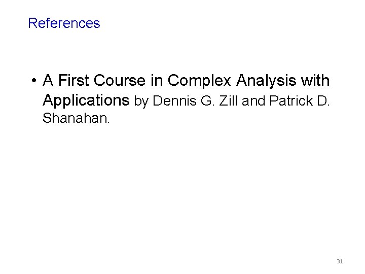 References • A First Course in Complex Analysis with Applications by Dennis G. Zill