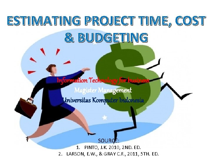 ESTIMATING PROJECT TIME, COST & BUDGETING Information Technology for business Magister Management Universitas Komputer