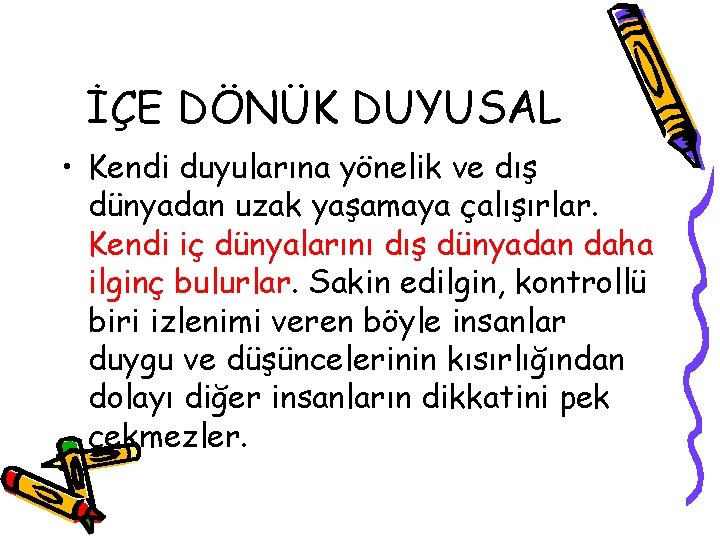 İÇE DÖNÜK DUYUSAL • Kendi duyularına yönelik ve dış dünyadan uzak yaşamaya çalışırlar. Kendi