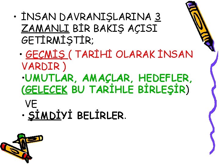  • İNSAN DAVRANIŞLARINA 3 ZAMANLI BİR BAKIŞ AÇISI GETİRMİŞTİR; • GEÇMİŞ ( TARİHİ