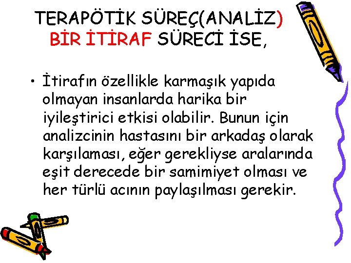 TERAPÖTİK SÜREÇ(ANALİZ) BİR İTİRAF SÜRECİ İSE, • İtirafın özellikle karmaşık yapıda olmayan insanlarda harika