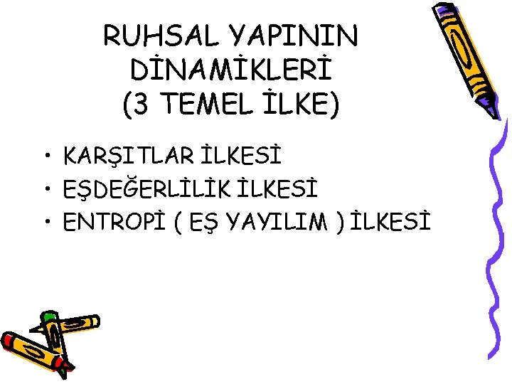 RUHSAL YAPININ DİNAMİKLERİ (3 TEMEL İLKE) • KARŞITLAR İLKESİ • EŞDEĞERLİLİK İLKESİ • ENTROPİ