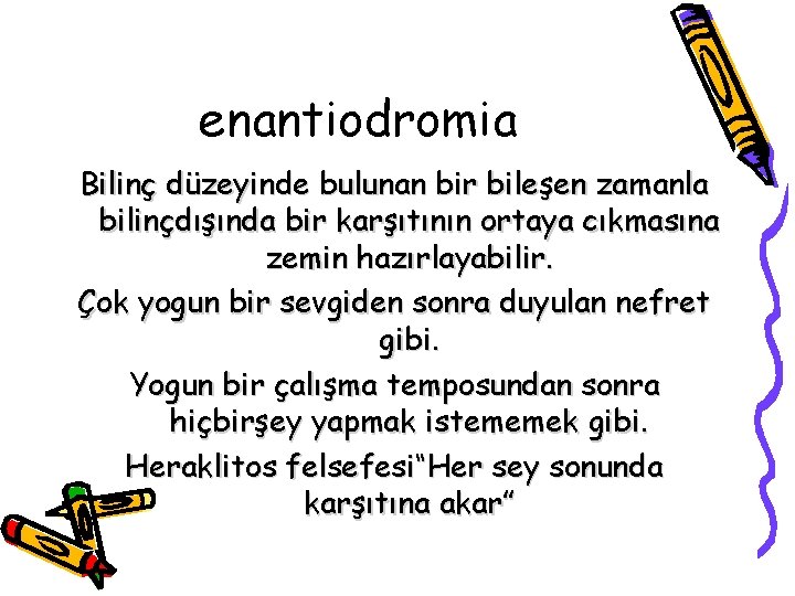 enantiodromia Bilinç düzeyinde bulunan bir bileşen zamanla bilinçdışında bir karşıtının ortaya cıkmasına zemin hazırlayabilir.