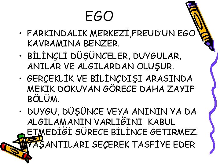 EGO • FARKINDALIK MERKEZİ, FREUD’UN EGO KAVRAMINA BENZER. • BİLİNÇLİ DÜŞÜNCELER, DUYGULAR, ANILAR VE