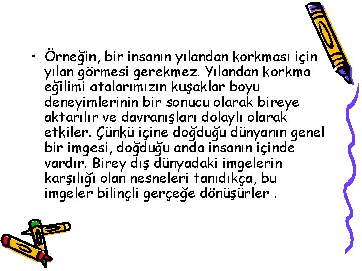  • Örneğin, bir insanın yılandan korkması için yılan görmesi gerekmez. Yılandan korkma eğilimi