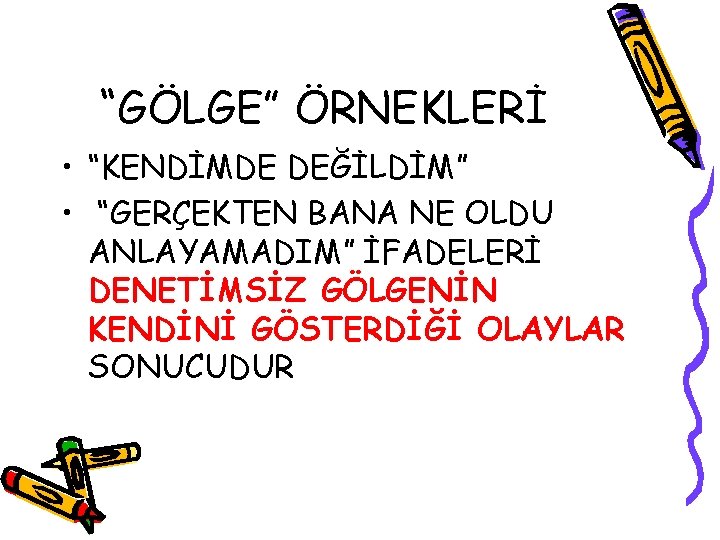 “GÖLGE” ÖRNEKLERİ • “KENDİMDE DEĞİLDİM” • “GERÇEKTEN BANA NE OLDU ANLAYAMADIM” İFADELERİ DENETİMSİZ GÖLGENİN