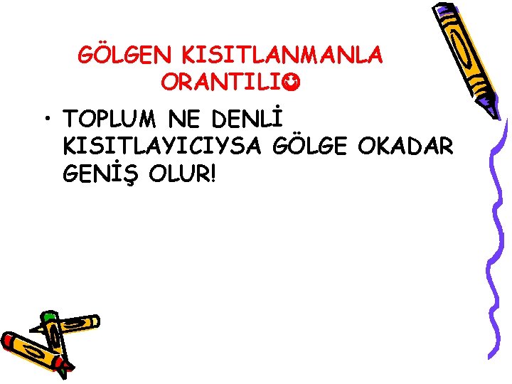 GÖLGEN KISITLANMANLA ORANTILI • TOPLUM NE DENLİ KISITLAYICIYSA GÖLGE OKADAR GENİŞ OLUR! 