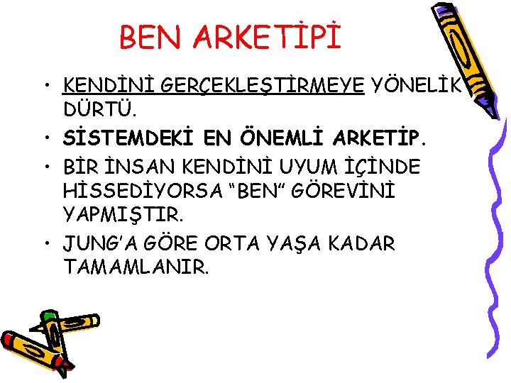 BEN ARKETİPİ • KENDİNİ GERÇEKLEŞTİRMEYE YÖNELİK DÜRTÜ. • SİSTEMDEKİ EN ÖNEMLİ ARKETİP. • BİR