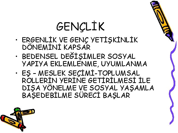 GENÇLİK • ERGENLİK VE GENÇ YETİŞKİNLİK DÖNEMİNİ KAPSAR • BEDENSEL DEĞİŞİMLER SOSYAL YAPIYA EKLEMLENME,