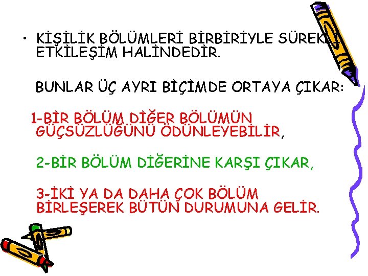  • KİŞİLİK BÖLÜMLERİ BİRBİRİYLE SÜREKLİ ETKİLEŞİM HALİNDEDİR. BUNLAR ÜÇ AYRI BİÇİMDE ORTAYA ÇIKAR: