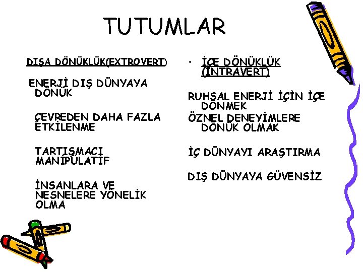 TUTUMLAR DIŞA DÖNÜKLÜK(EXTROVERT) ENERJİ DIŞ DÜNYAYA DÖNÜK ÇEVREDEN DAHA FAZLA ETKİLENME TARTIŞMACI MANİPÜLATİF İNSANLARA