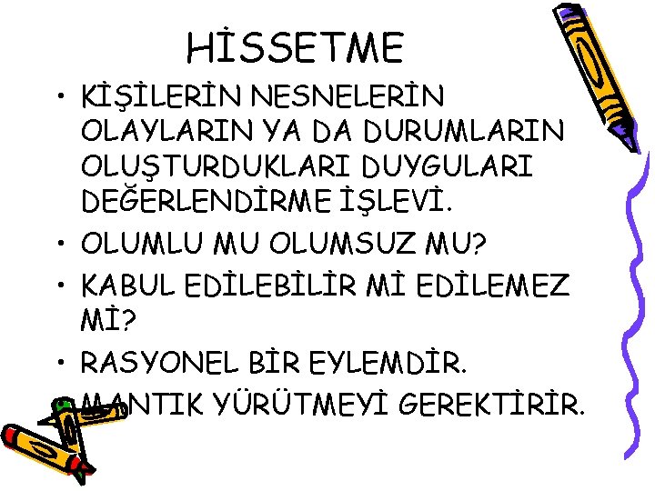 HİSSETME • KİŞİLERİN NESNELERİN OLAYLARIN YA DA DURUMLARIN OLUŞTURDUKLARI DUYGULARI DEĞERLENDİRME İŞLEVİ. • OLUMLU