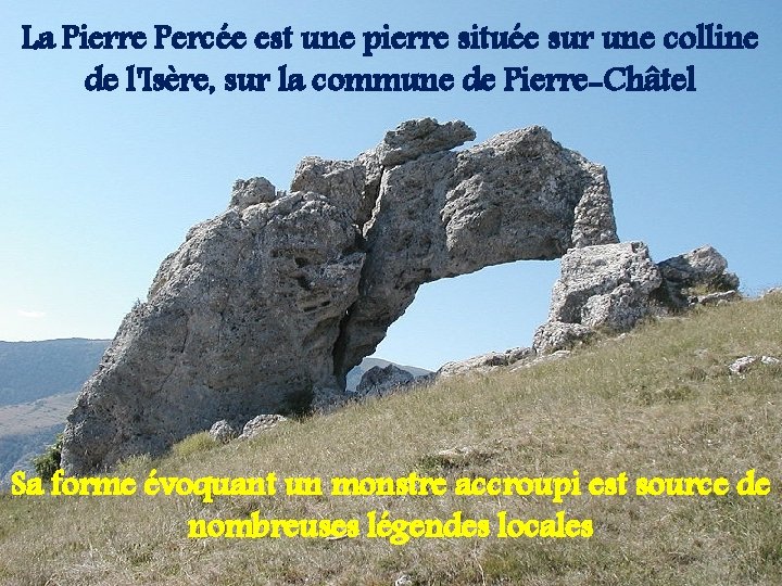 La Pierre Percée est une pierre située sur une colline de l'Isère, sur la
