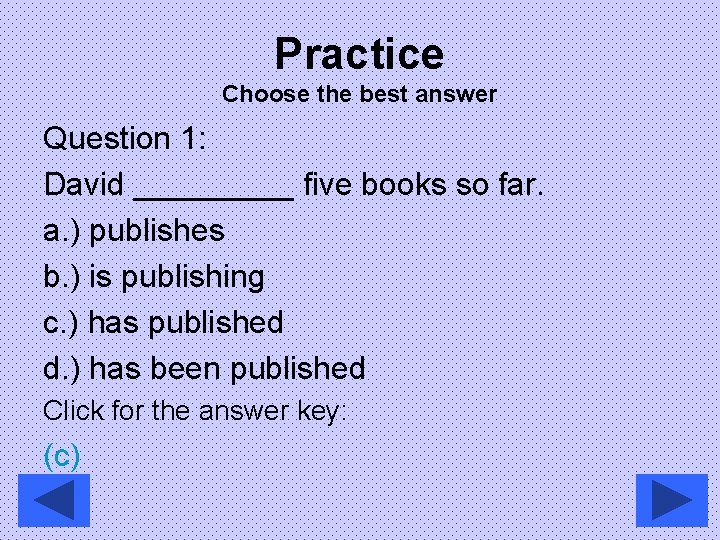 Practice Choose the best answer Question 1: David _____ five books so far. a.