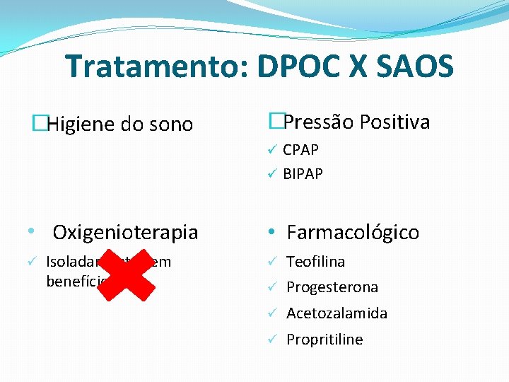 Tratamento: DPOC X SAOS �Higiene do sono �Pressão Positiva CPAP ü BIPAP ü •