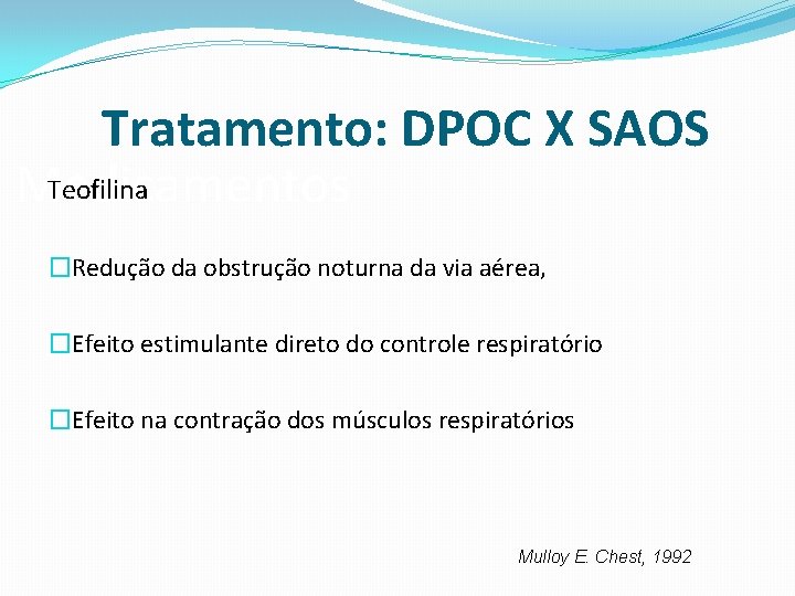 Tratamento: DPOC X SAOS Teofilina Medicamentos �Redução da obstrução noturna da via aérea, �Efeito