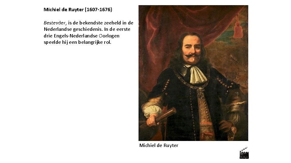 Michiel de Ruyter (1607 -1676) Bestevâer, is de bekendste zeeheld in de Nederlandse geschiedenis.