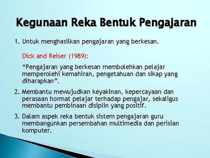 Kegunaan Reka Bentuk Pengajaran 1. Untuk menghasilkan pengajaran yang berkesan. Dick and Reiser (1989):