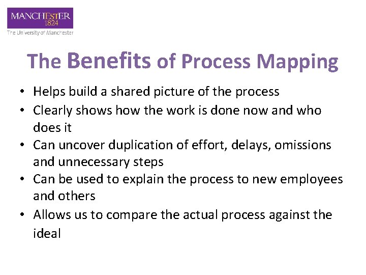 The Benefits of Process Mapping • Helps build a shared picture of the process