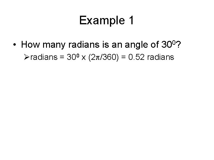 Example 1 • How many radians is an angle of 300? Øradians = 300