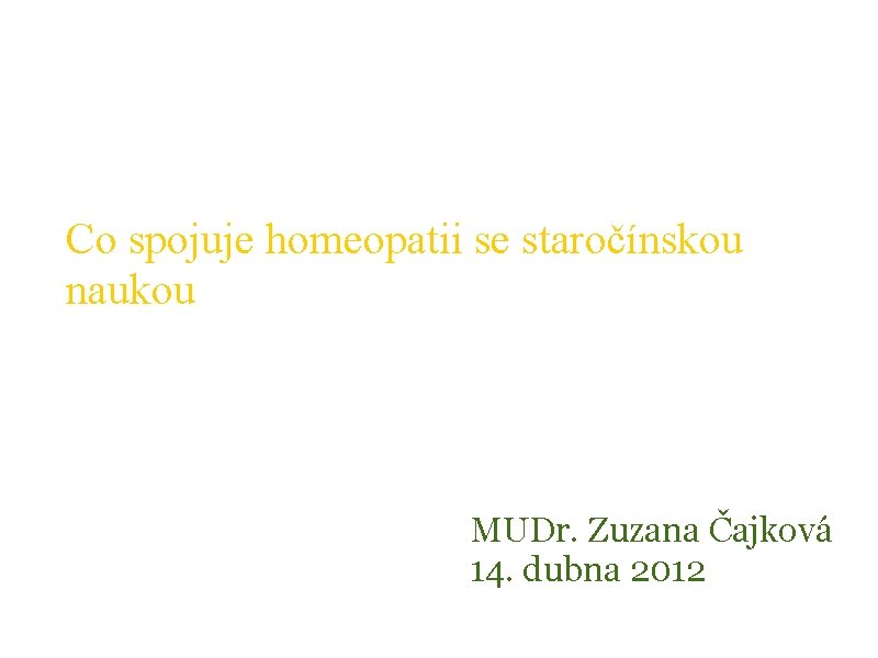 Homeopatie a TAO Co spojuje homeopatii se staročínskou naukou MUDr. Zuzana Čajková 14. dubna