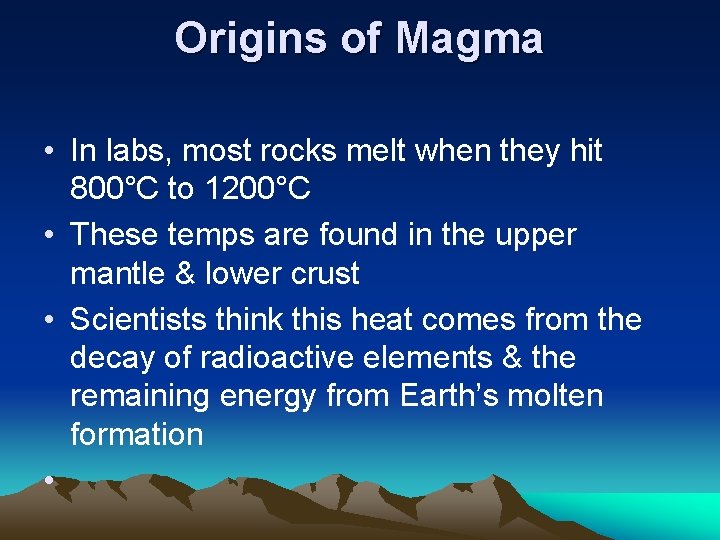 Origins of Magma • In labs, most rocks melt when they hit 800°C to