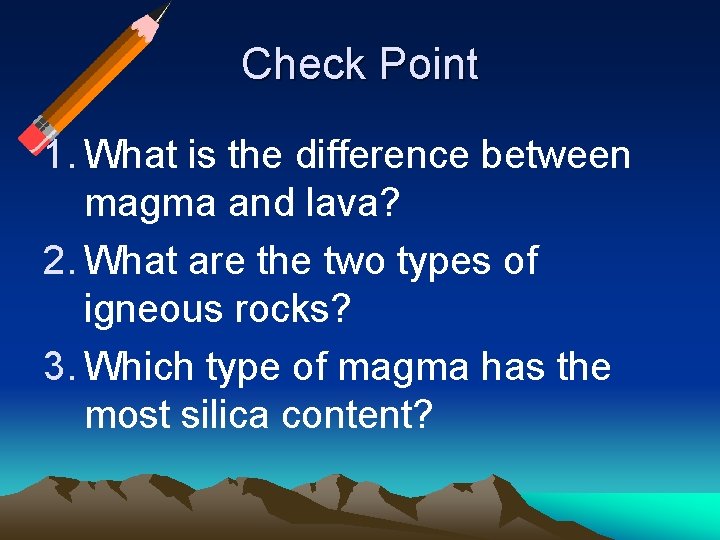 Check Point 1. What is the difference between magma and lava? 2. What are