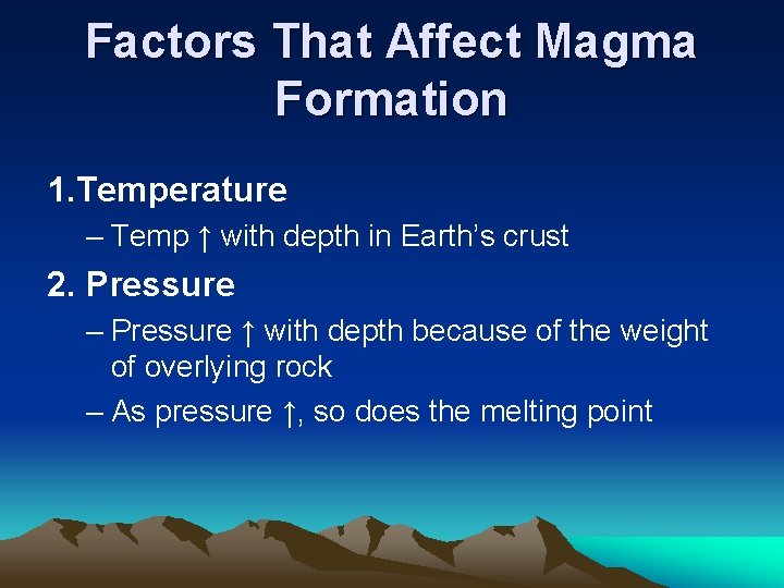 Factors That Affect Magma Formation 1. Temperature – Temp ↑ with depth in Earth’s