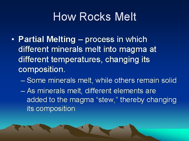 How Rocks Melt • Partial Melting – process in which different minerals melt into