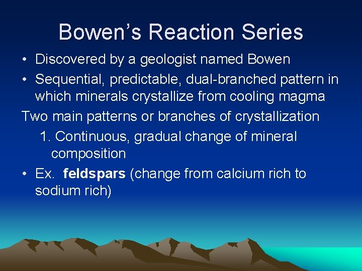 Bowen’s Reaction Series • Discovered by a geologist named Bowen • Sequential, predictable, dual-branched