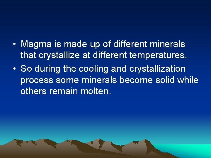  • Magma is made up of different minerals that crystallize at different temperatures.