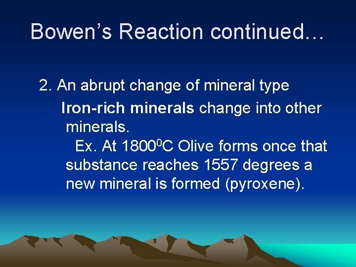Bowen’s Reaction continued… 2. An abrupt change of mineral type Iron-rich minerals change into