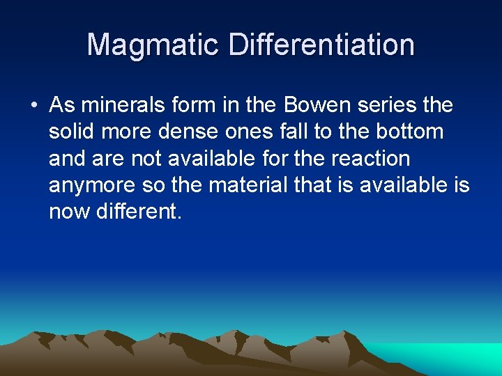 Magmatic Differentiation • As minerals form in the Bowen series the solid more dense