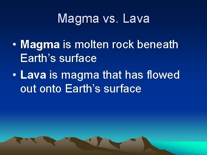 Magma vs. Lava • Magma is molten rock beneath Earth’s surface • Lava is