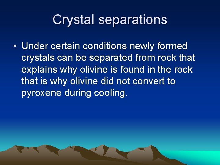 Crystal separations • Under certain conditions newly formed crystals can be separated from rock