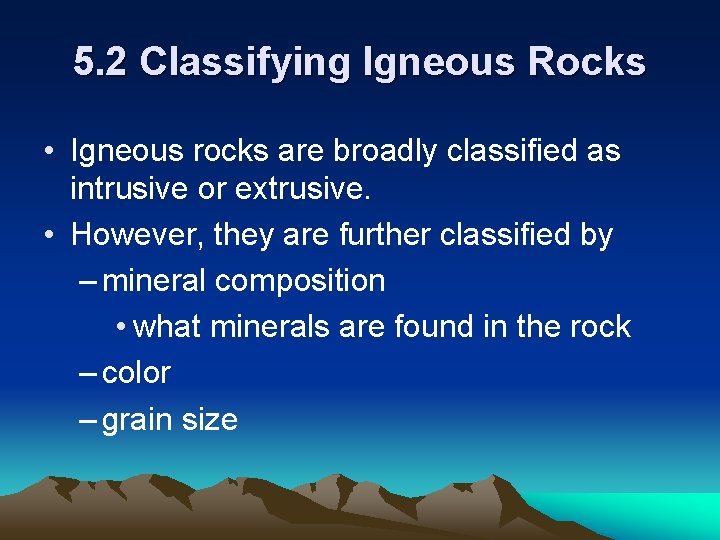 5. 2 Classifying Igneous Rocks • Igneous rocks are broadly classified as intrusive or