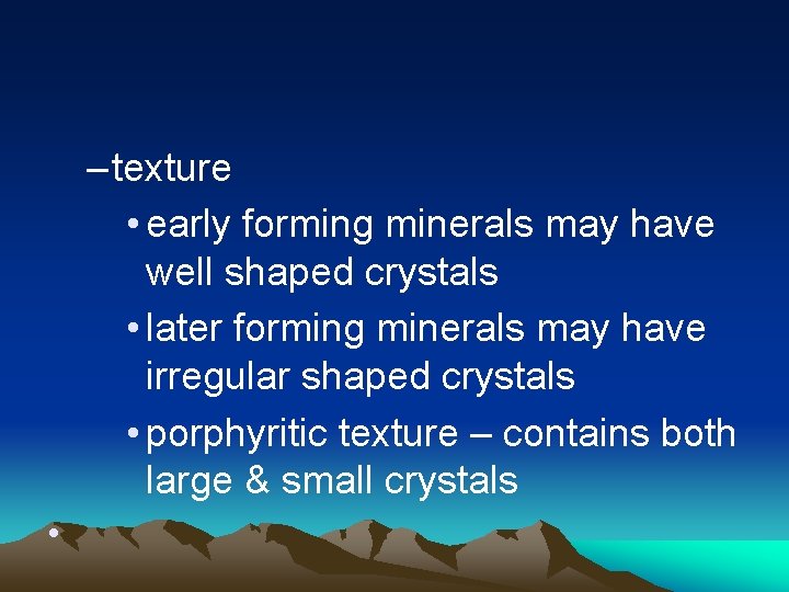 – texture • early forming minerals may have well shaped crystals • later forming