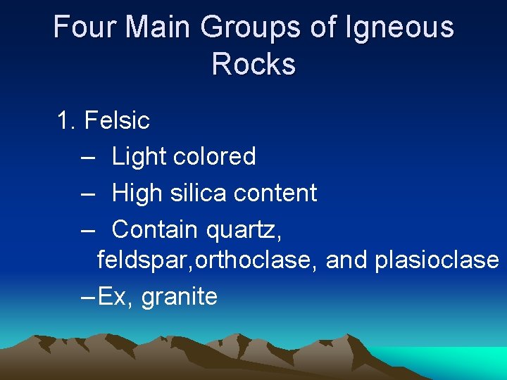 Four Main Groups of Igneous Rocks 1. Felsic – Light colored – High silica