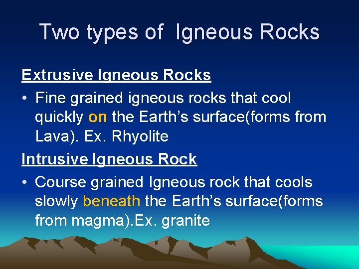 Two types of Igneous Rocks Extrusive Igneous Rocks • Fine grained igneous rocks that