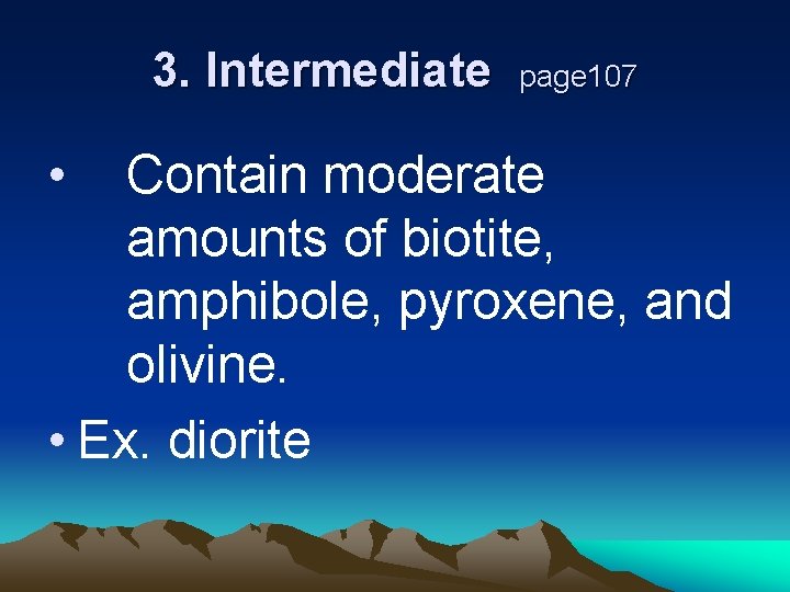 3. Intermediate • page 107 Contain moderate amounts of biotite, amphibole, pyroxene, and olivine.