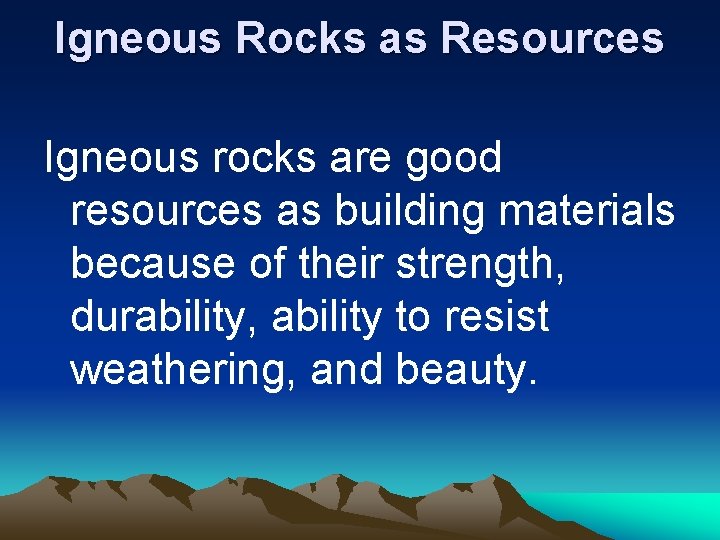 Igneous Rocks as Resources Igneous rocks are good resources as building materials because of