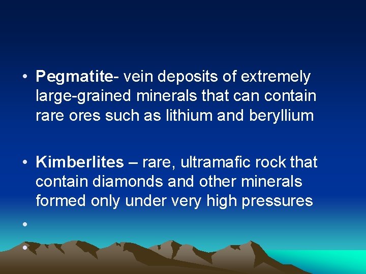  • Pegmatite- vein deposits of extremely large-grained minerals that can contain rare ores