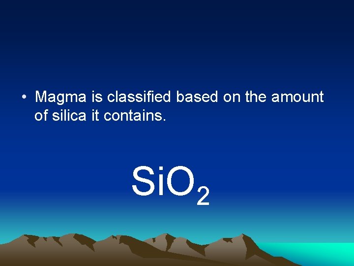  • Magma is classified based on the amount of silica it contains. Si.