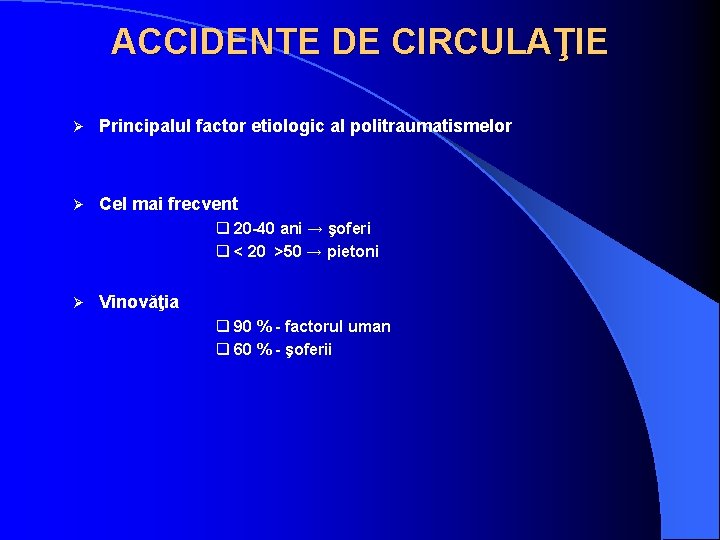 ACCIDENTE DE CIRCULAŢIE Ø Principalul factor etiologic al politraumatismelor Ø Cel mai frecvent q