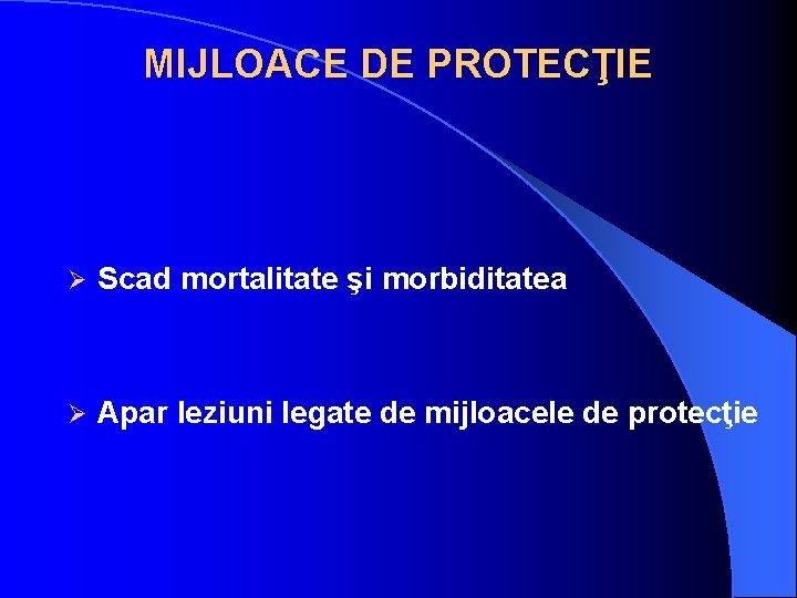 MIJLOACE DE PROTECŢIE Ø Scad mortalitate şi morbiditatea Ø Apar leziuni legate de mijloacele