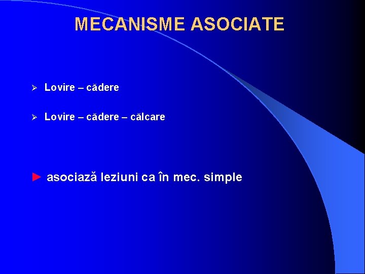 MECANISME ASOCIATE Ø Lovire – cădere – călcare ► asociază leziuni ca în mec.