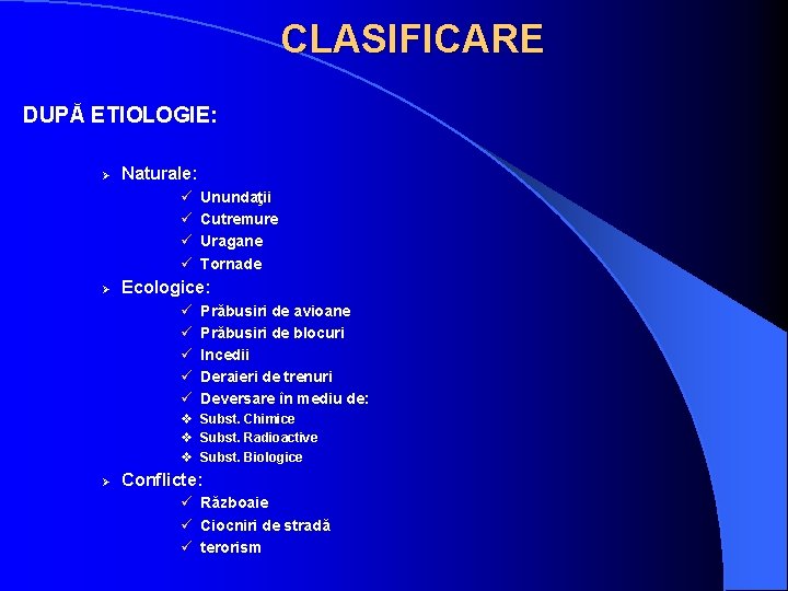 CLASIFICARE DUPĂ ETIOLOGIE: Ø Naturale: ü ü Ø Unundaţii Cutremure Uragane Tornade Ecologice: ü