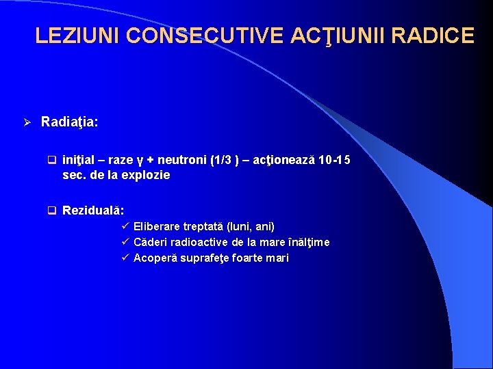 LEZIUNI CONSECUTIVE ACŢIUNII RADICE Ø Radiaţia: q iniţial – raze γ + neutroni (1/3